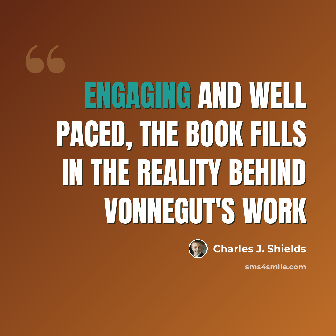 “Engaging and well paced, the book fills in the reality behind Vonnegut's work” quote by Charles J. Shields