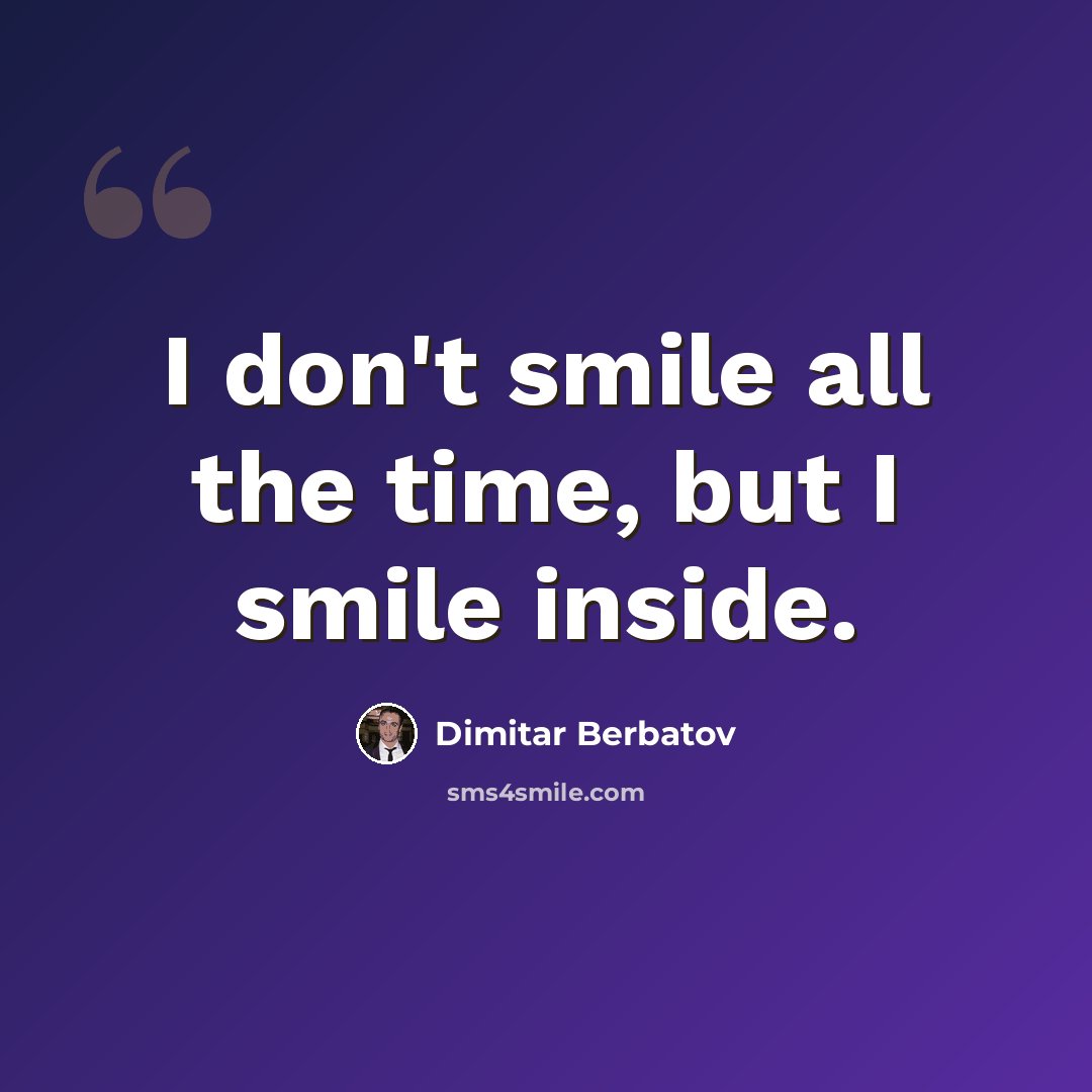 “I don't smile all the time, but I smile inside.” quote by Dimitar Berbatov