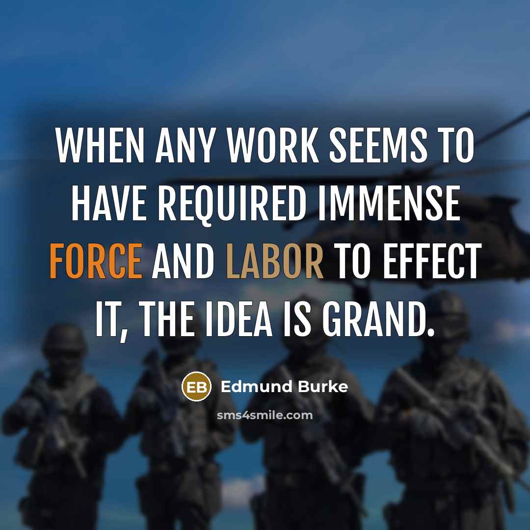 “When any work seems to have required immense force and labor to effect it, the idea is grand.” quote by Edmund Burke