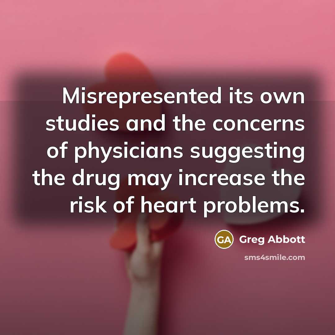 “Misrepresented its own studies and the concerns of physicians suggesting the drug may increase the risk of heart problems.” quote by Greg Abbott
