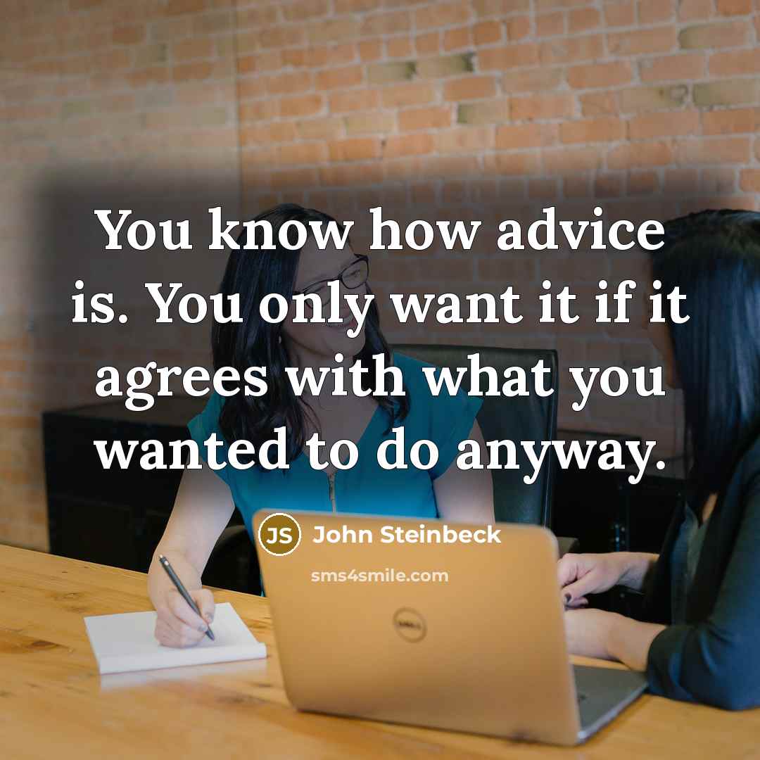 “You know how advice is. You only want it if it agrees with what you wanted to do anyway.” quote by John Steinbeck
