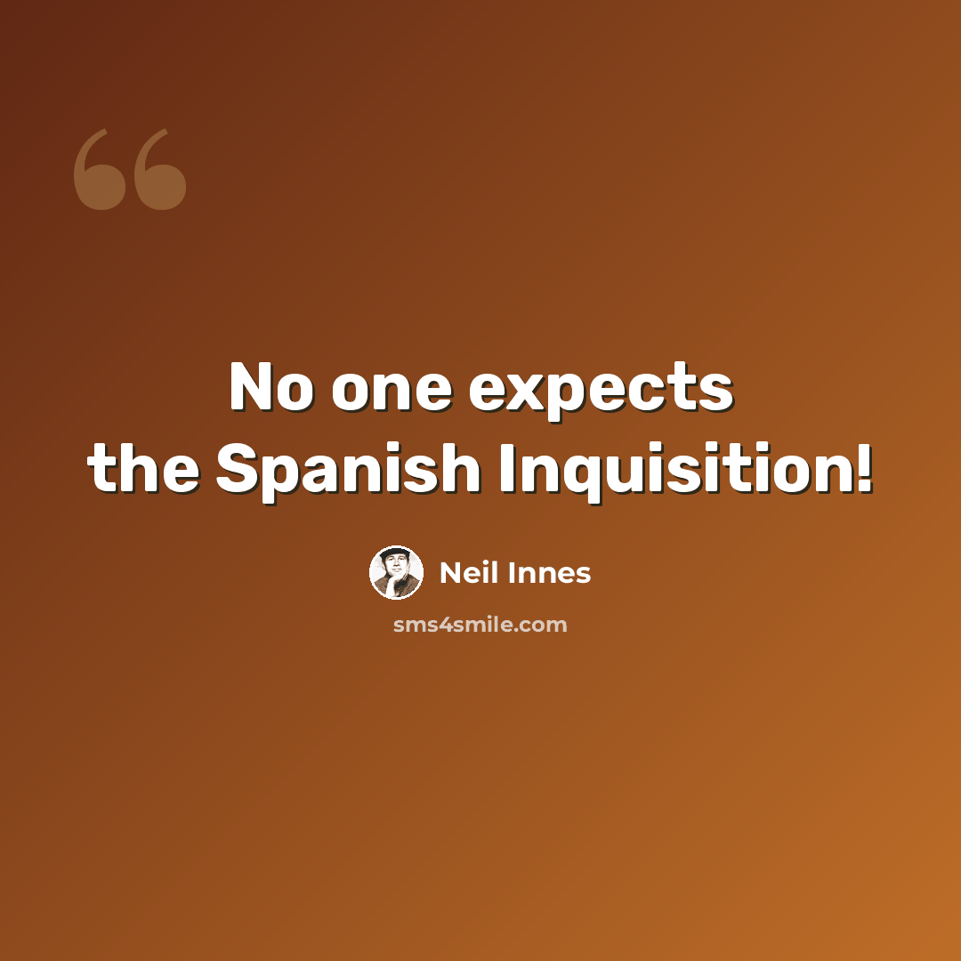 “No one expects the Spanish Inquisition!” quote by Neil Innes
