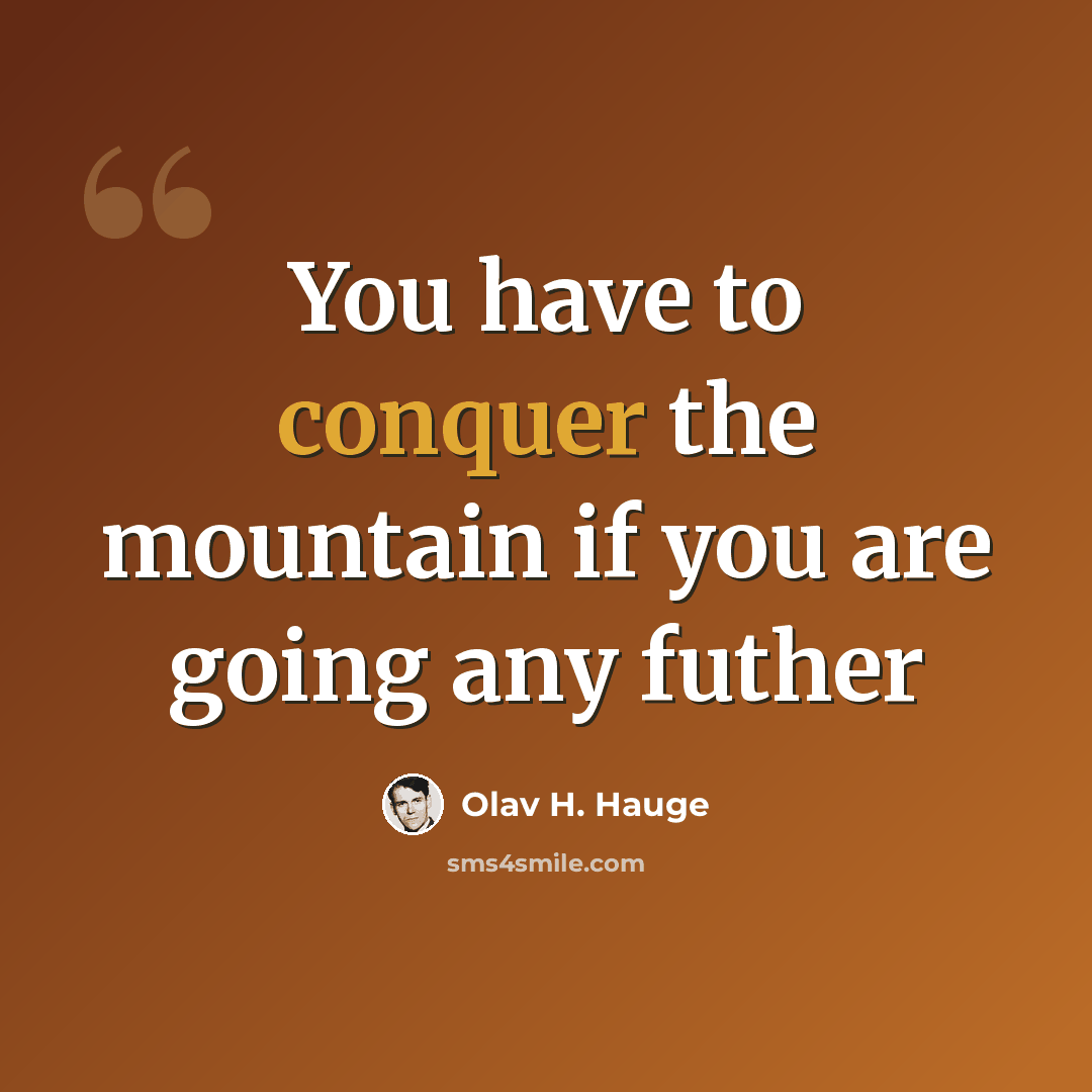 “You have to conquer the mountain if you are going any futher” quote by Olav H. Hauge