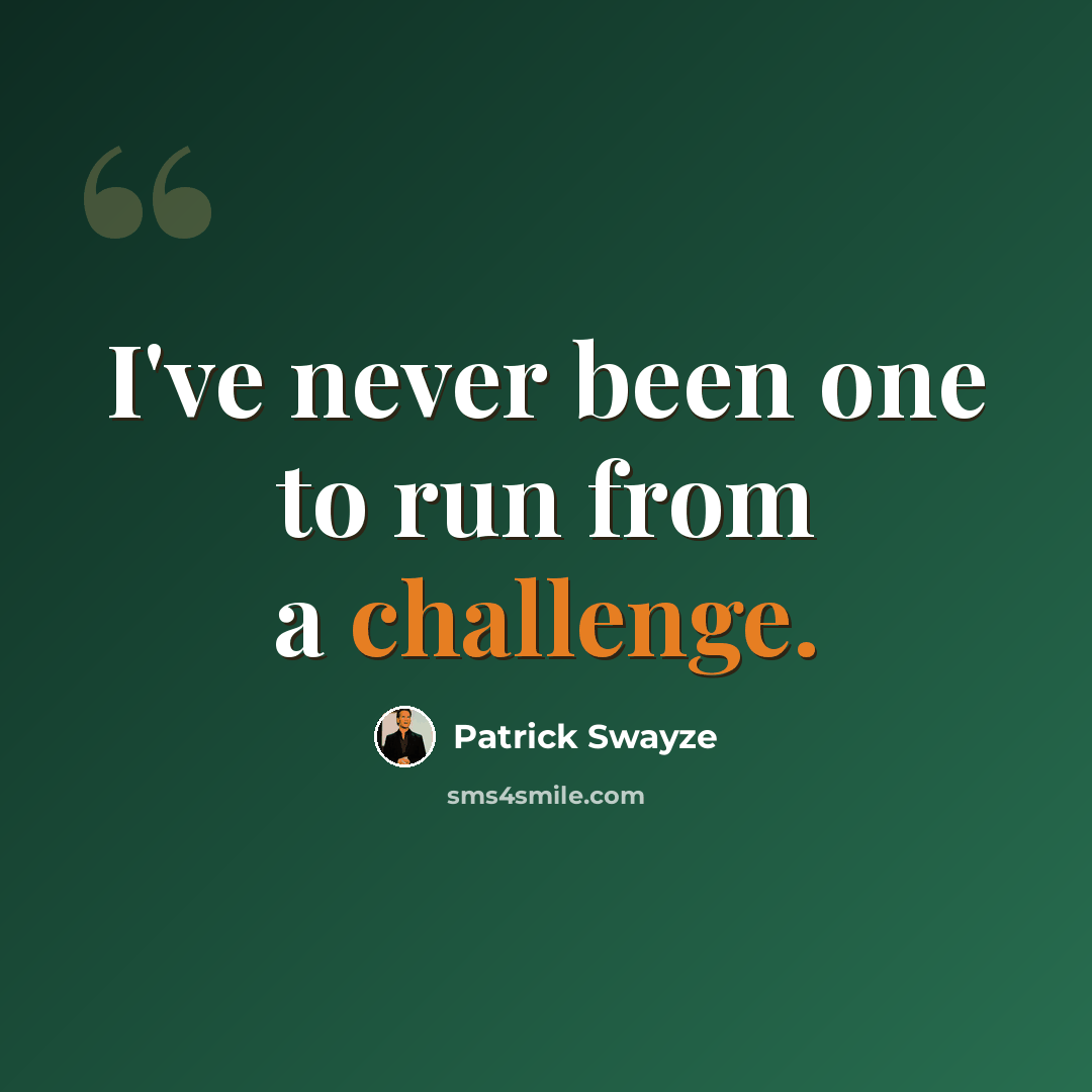 “I've never been one to run from a challenge.” quote by Patrick Swayze