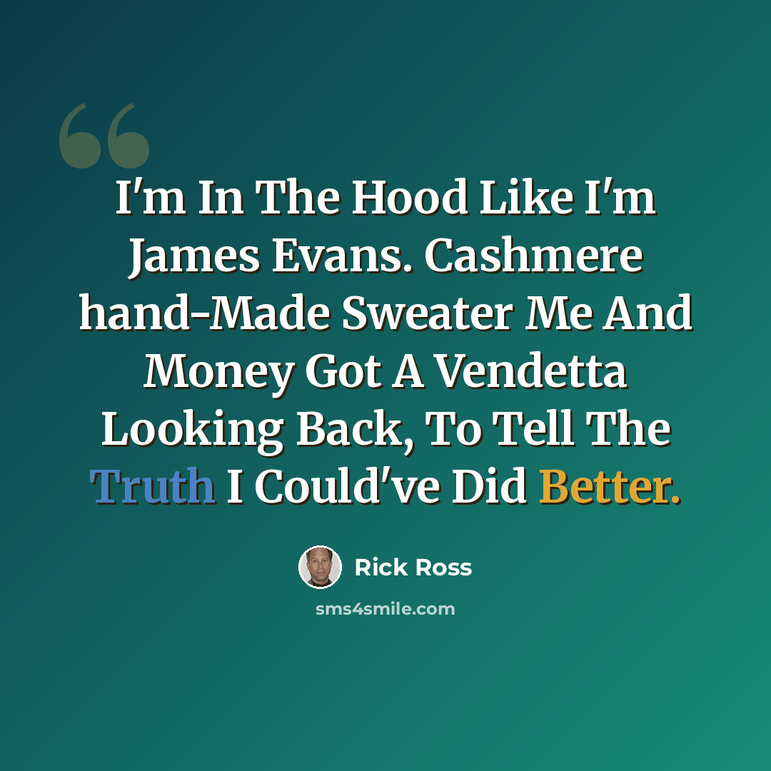“I'm In The Hood Like I'm James Evans. Cashmere hand-Made Sweater Me And Money Got A Vendetta Looking Back, To Tell The Truth I Could've Did Better.” quote by Rick Ross
