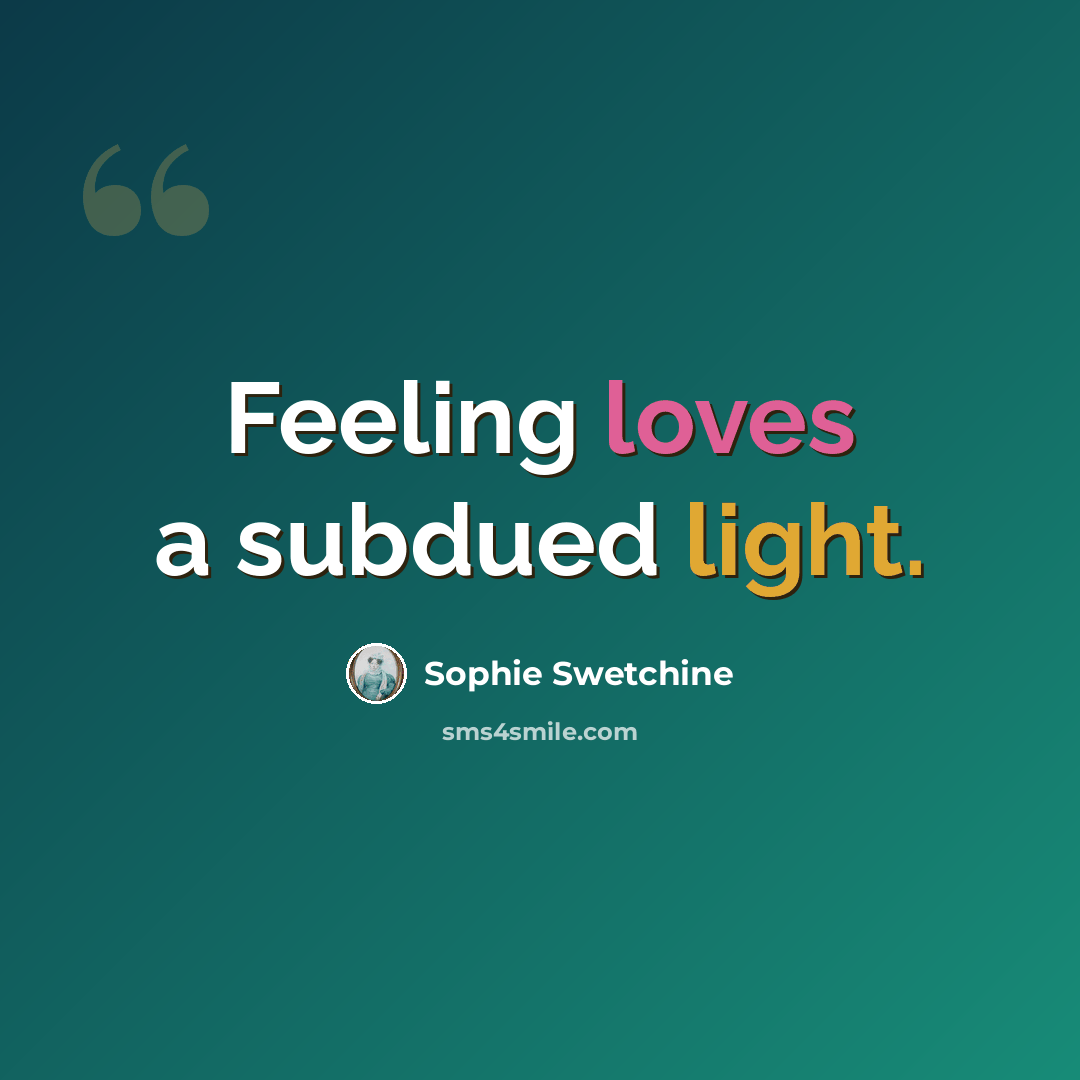 “Feeling loves a subdued light.” quote by Sophie Swetchine