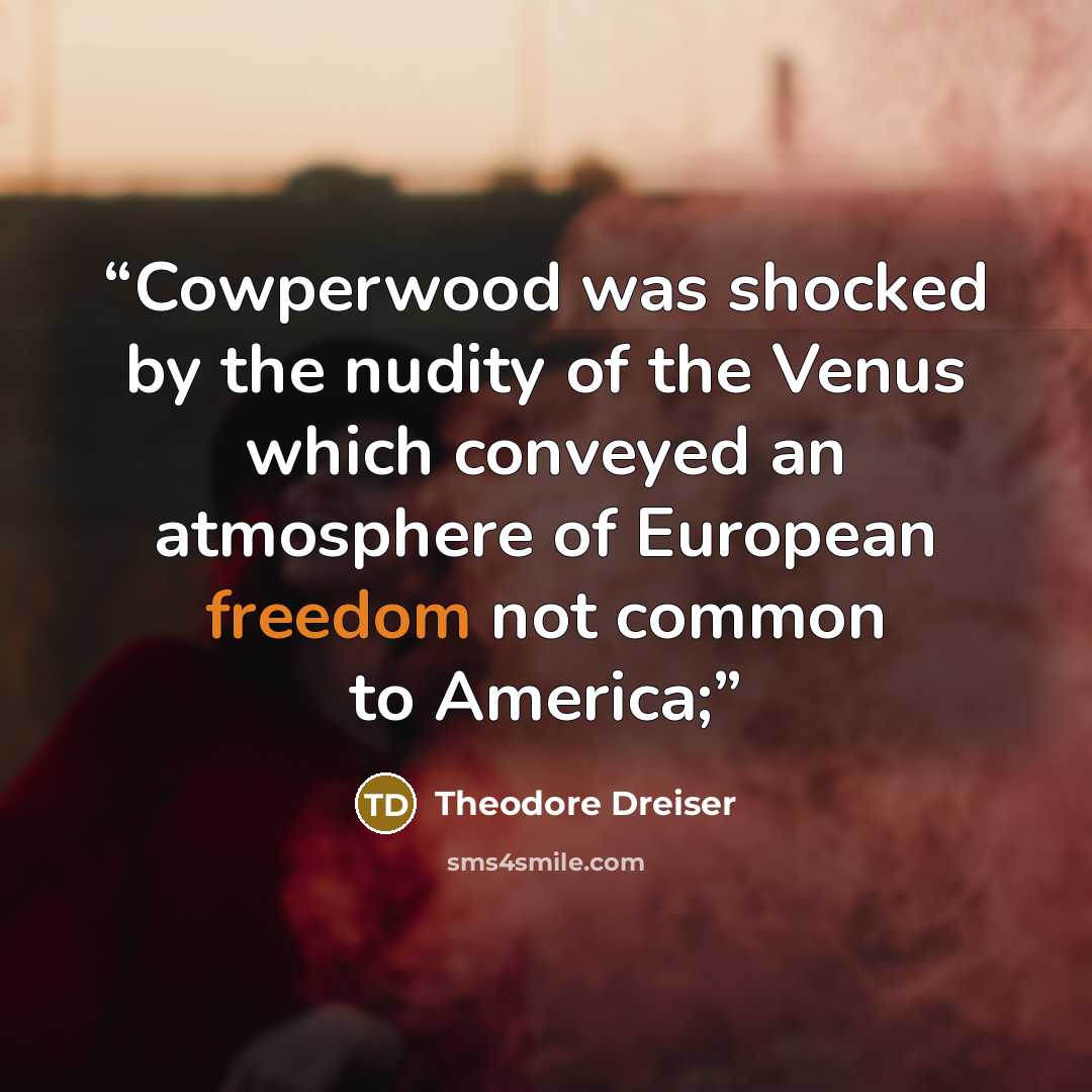 “Cowperwood was shocked by the nudity of the Venus which conveyed an atmosphere of European freedom not common to America;” quote by Theodore Dreiser