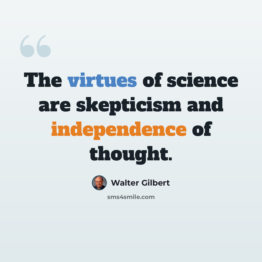 “The virtues of science are skepticism and independence of thought.” quote by Walter Gilbert