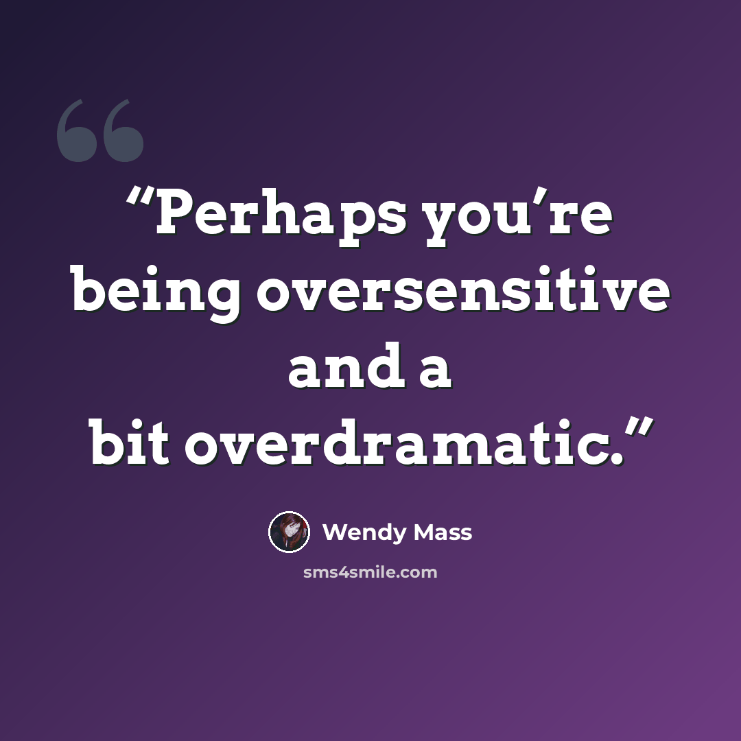 “Perhaps you’re being oversensitive and a bit overdramatic.” quote by Wendy Mass