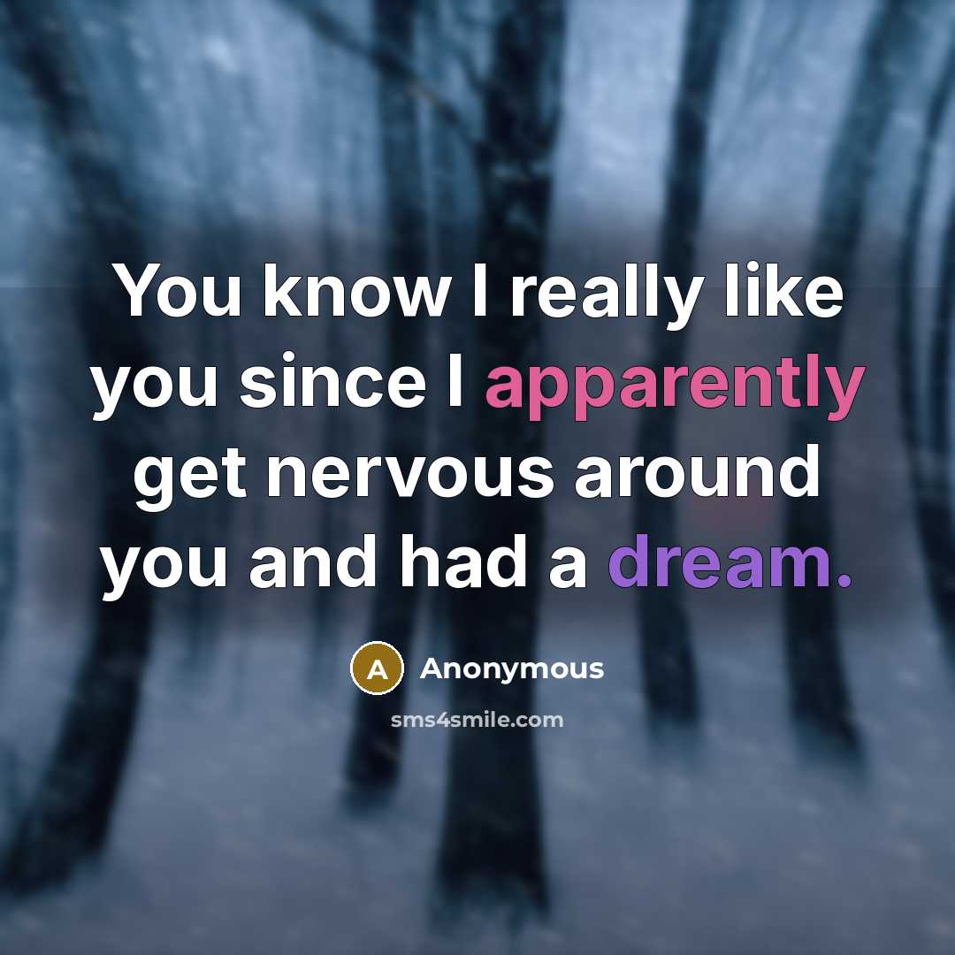 “You know I really like you since I apparently get nervous around you and had a dream.” quote by Anonymous