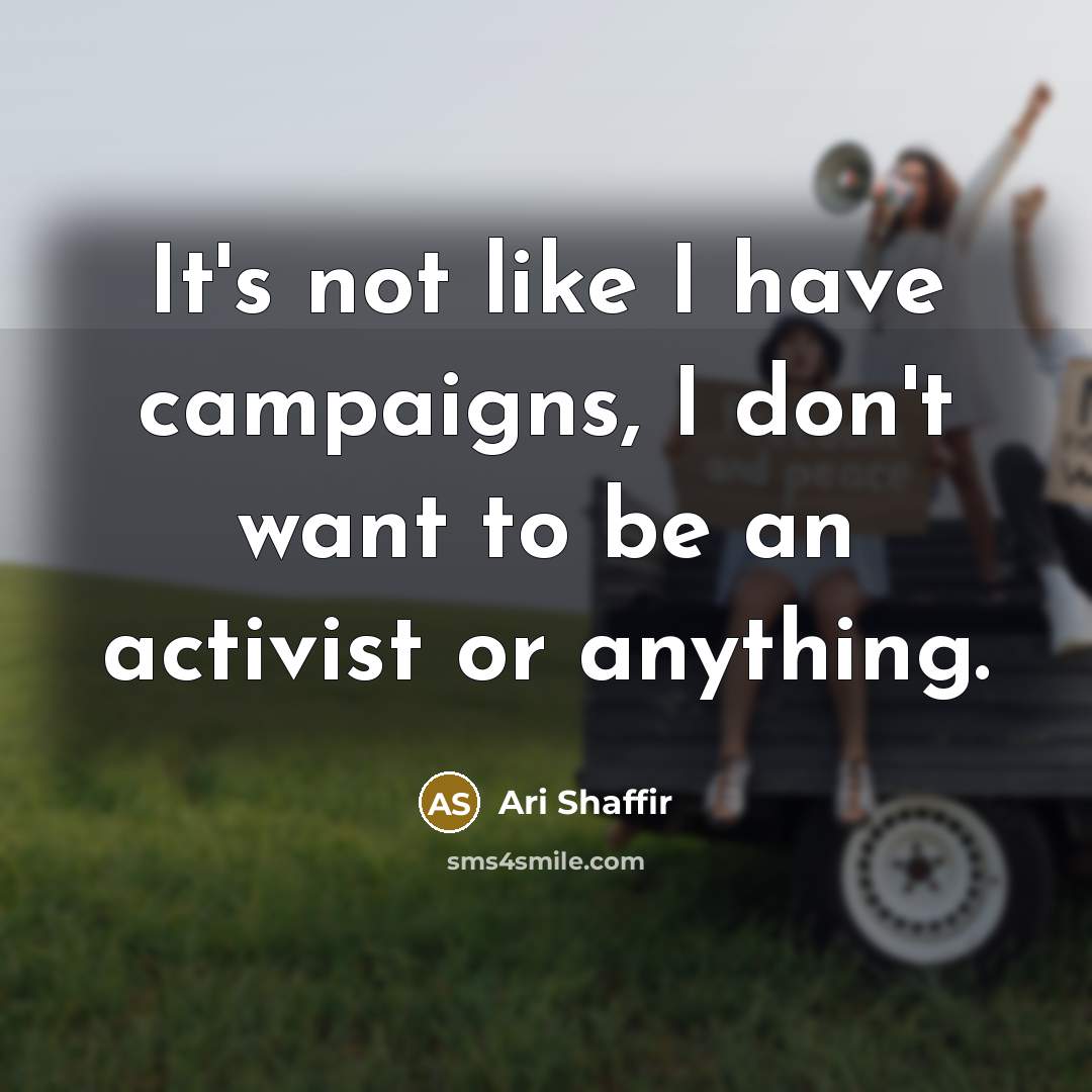 “It's not like I have campaigns, I don't want to be an activist or anything.” quote by Ari Shaffir