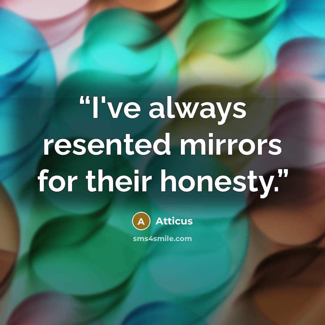 “I've always resented mirrors for their honesty.” quote by Atticus