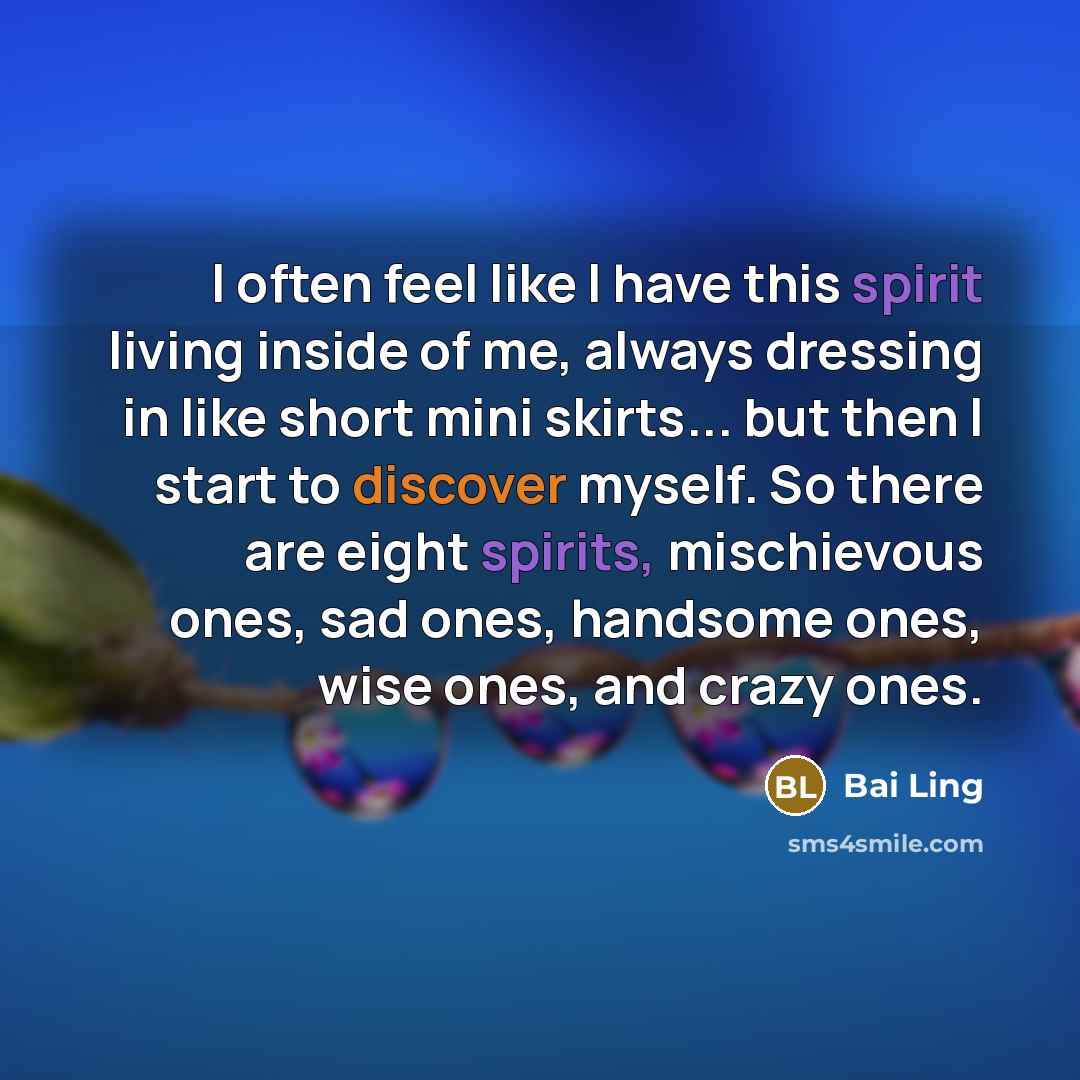 “I often feel like I have this spirit living inside of me, always dressing in like short mini skirts... but then I start to discover myself. So there are eight spirits, mischievous ones, sad ones, handsome ones, wise ones, and crazy ones.” quote by Bai Ling