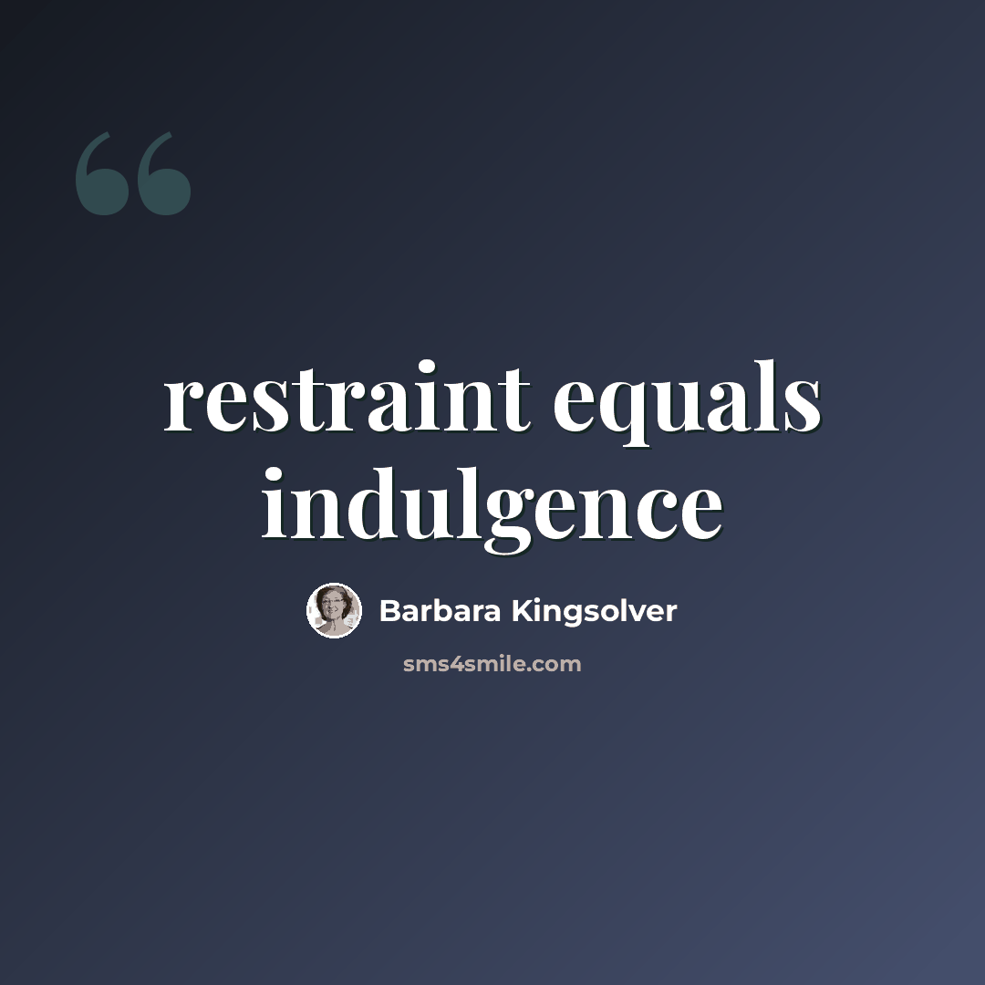 “restraint equals indulgence” quote by Barbara Kingsolver