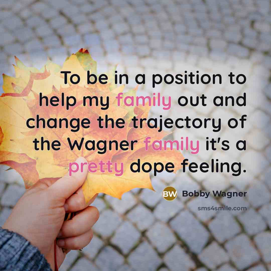 “To be in a position to help my family out and change the trajectory of the Wagner family it's a pretty dope feeling.” quote by Bobby Wagner