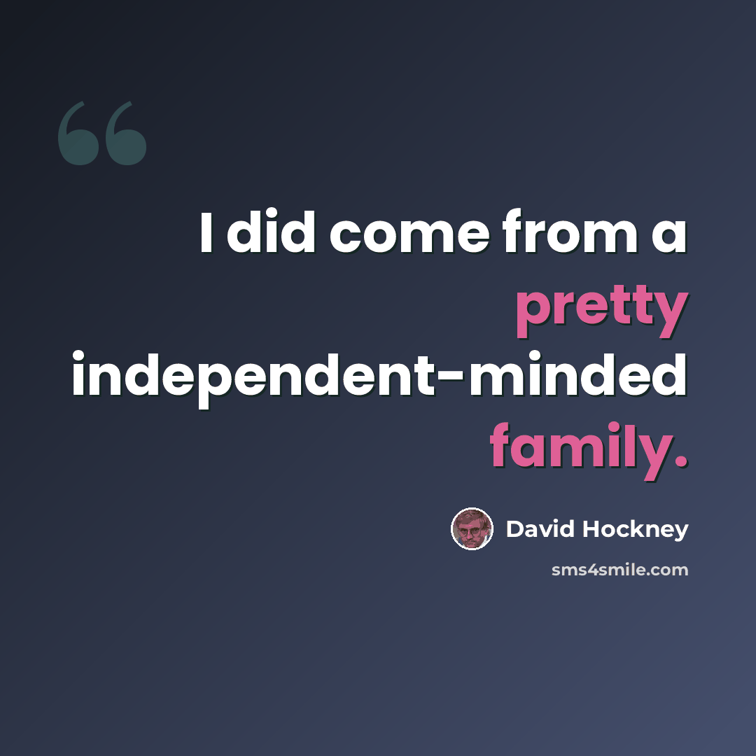 “I did come from a pretty independent-minded family.” quote by David Hockney