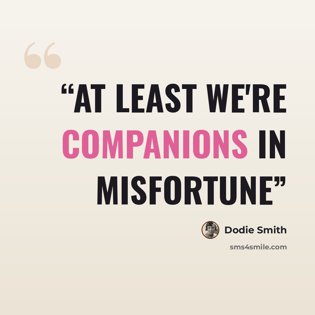 “At least we're companions in misfortune” quote by Dodie Smith