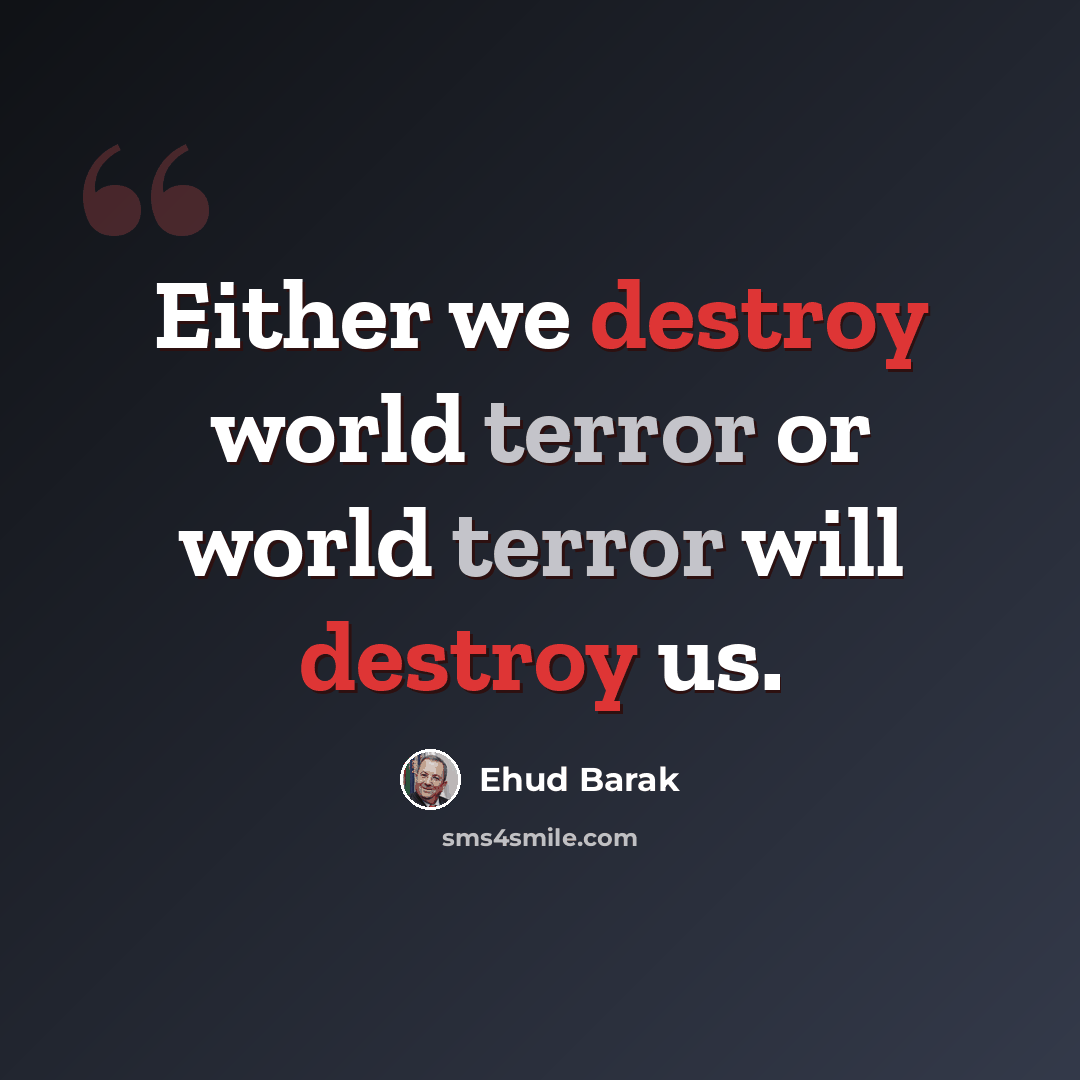 “Either we destroy world terror or world terror will destroy us.” quote by Ehud Barak