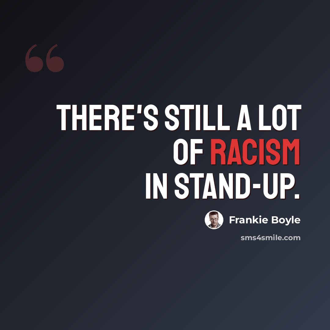 “There's still a lot of racism in stand-up.” quote by Frankie Boyle