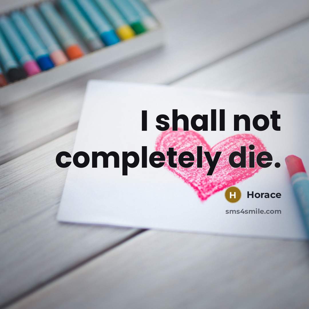 “I shall not completely die.” quote by Horace