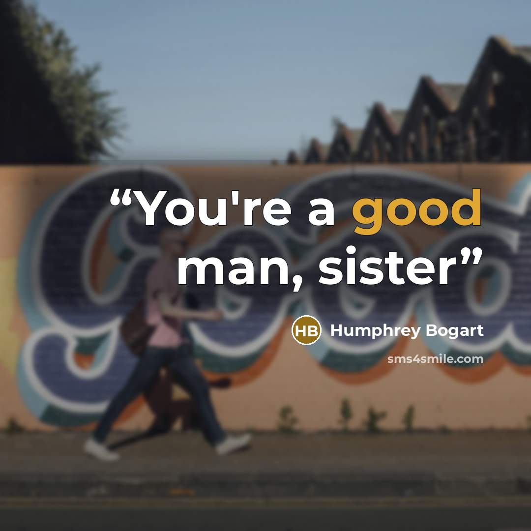 “You're a good man, sister” quote by Humphrey Bogart