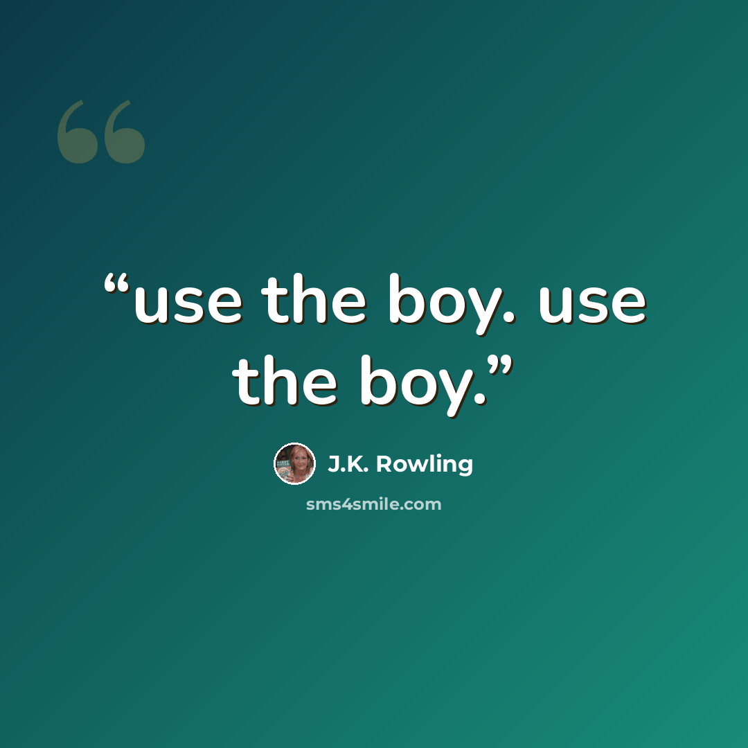 “use the boy. use the boy.” quote by J.K. Rowling
