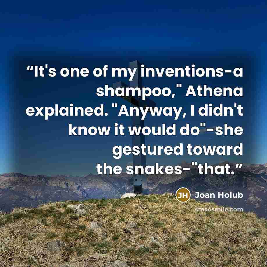 “It's one of my inventions-a shampoo," Athena explained. "Anyway, I didn't know it would do"-she gestured toward the snakes-"that.” quote by Joan Holub