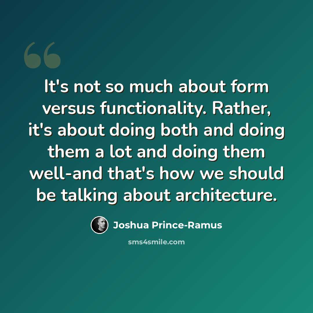 “It's not so much about form versus functionality. Rather, it's about doing both and doing them a lot and doing them well-and that's how we should be talking about architecture.” quote by Joshua Prince-Ramus