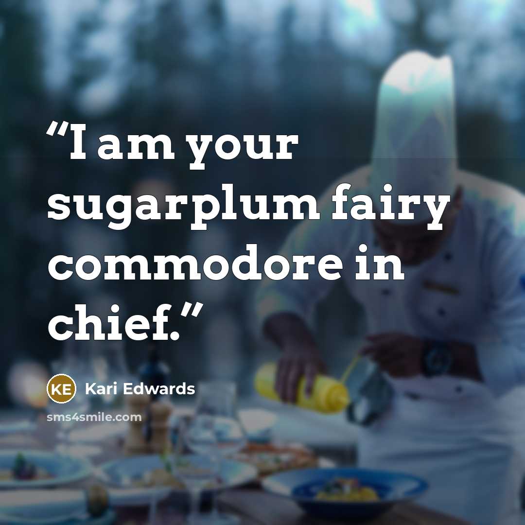 “I am your sugarplum fairy commodore in chief.” quote by Kari Edwards