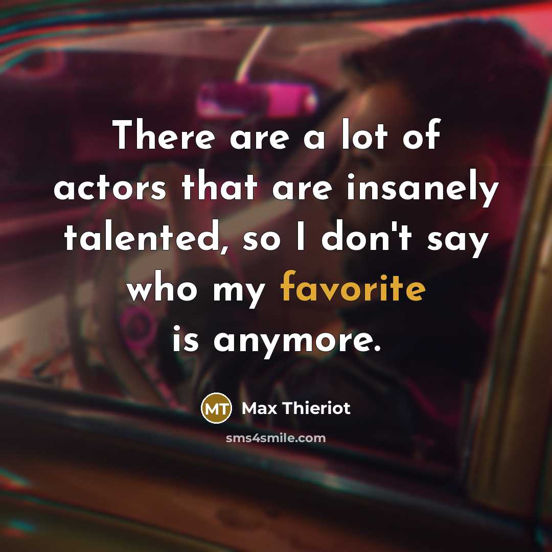 “There are a lot of actors that are insanely talented, so I don't say who my favorite is anymore.” quote by Max Thieriot