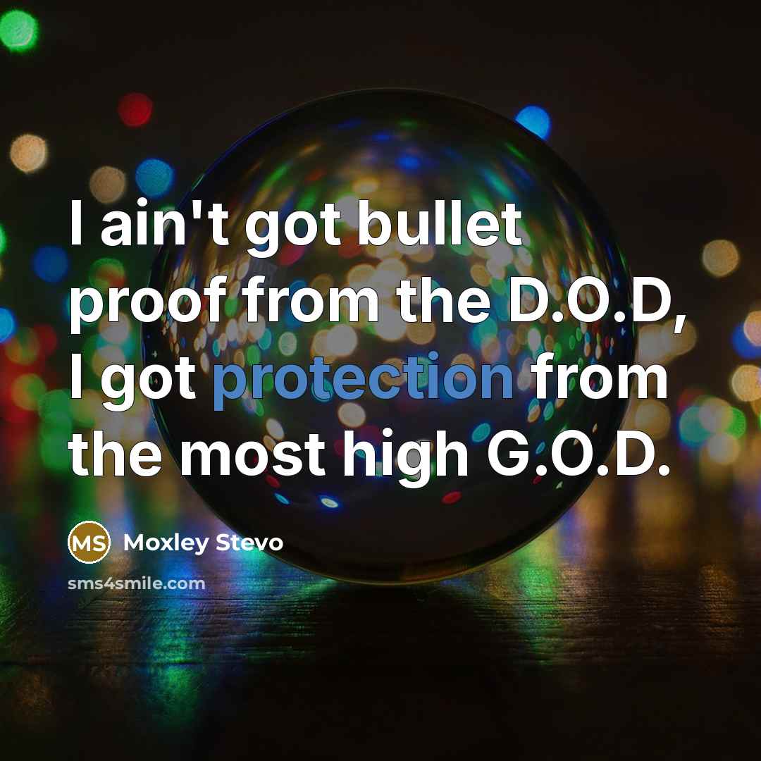 “I ain't got bullet proof from the D.O.D, I got protection from the most high G.O.D.” quote by Moxley Stevo