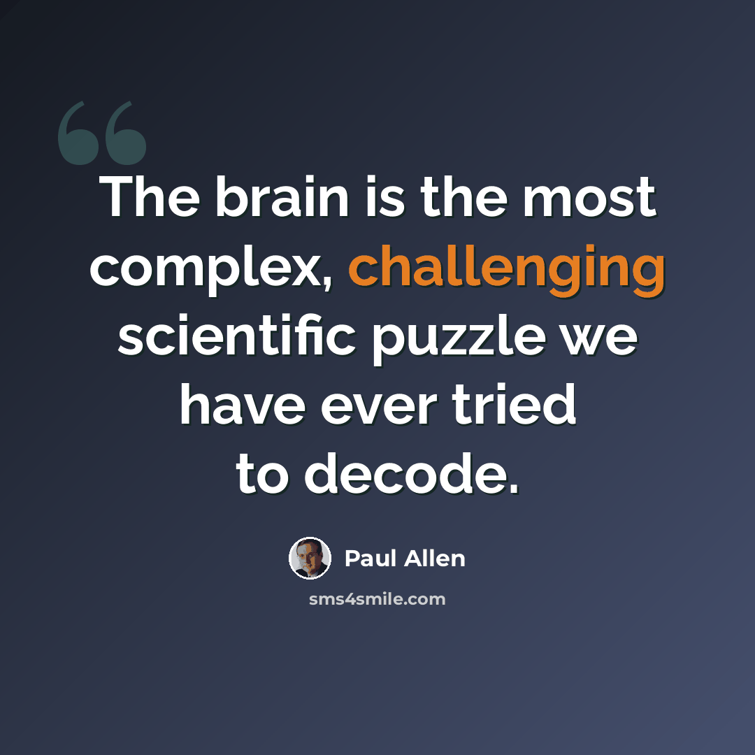 “The brain is the most complex, challenging scientific puzzle we have ever tried to decode.” quote by Paul Allen
