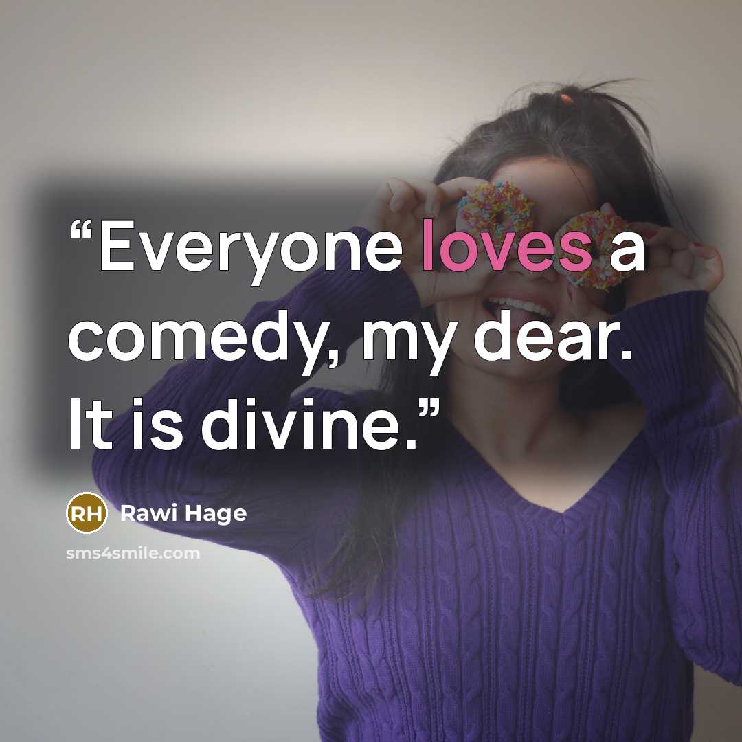 “Everyone loves a comedy, my dear. It is divine.” quote by Rawi Hage