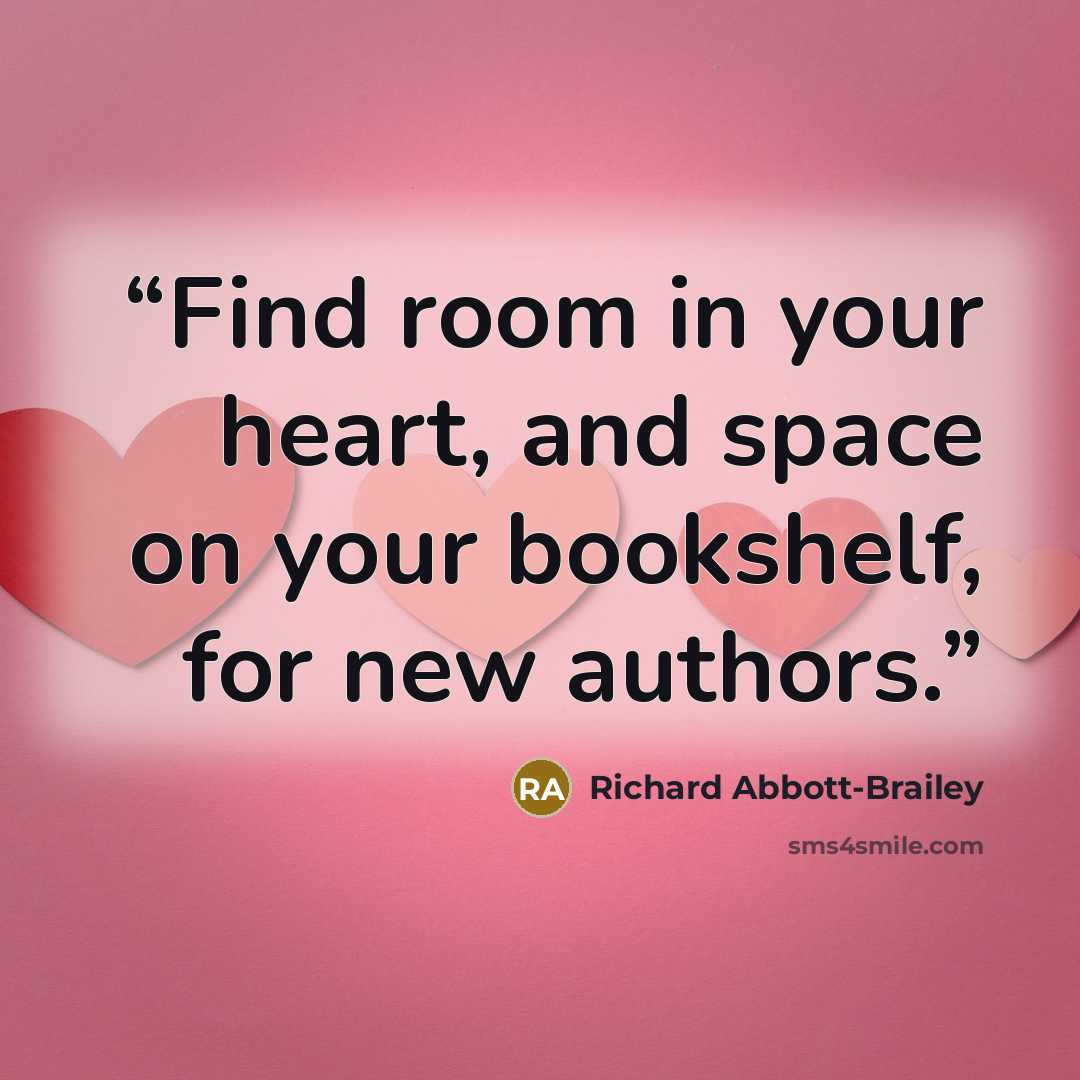 “Find room in your heart, and space on your bookshelf, for new authors.” quote by Richard Abbott-Brailey