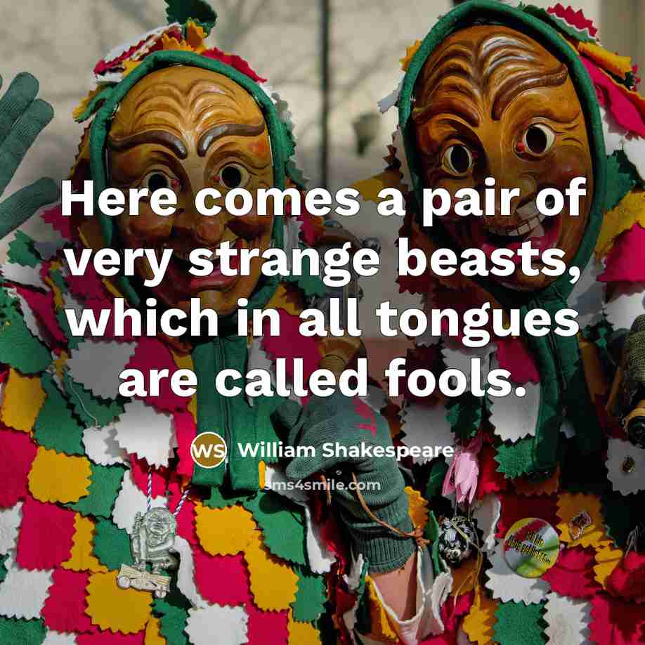 “Here comes a pair of very strange beasts, which in all tongues are called fools.” quote by William Shakespeare