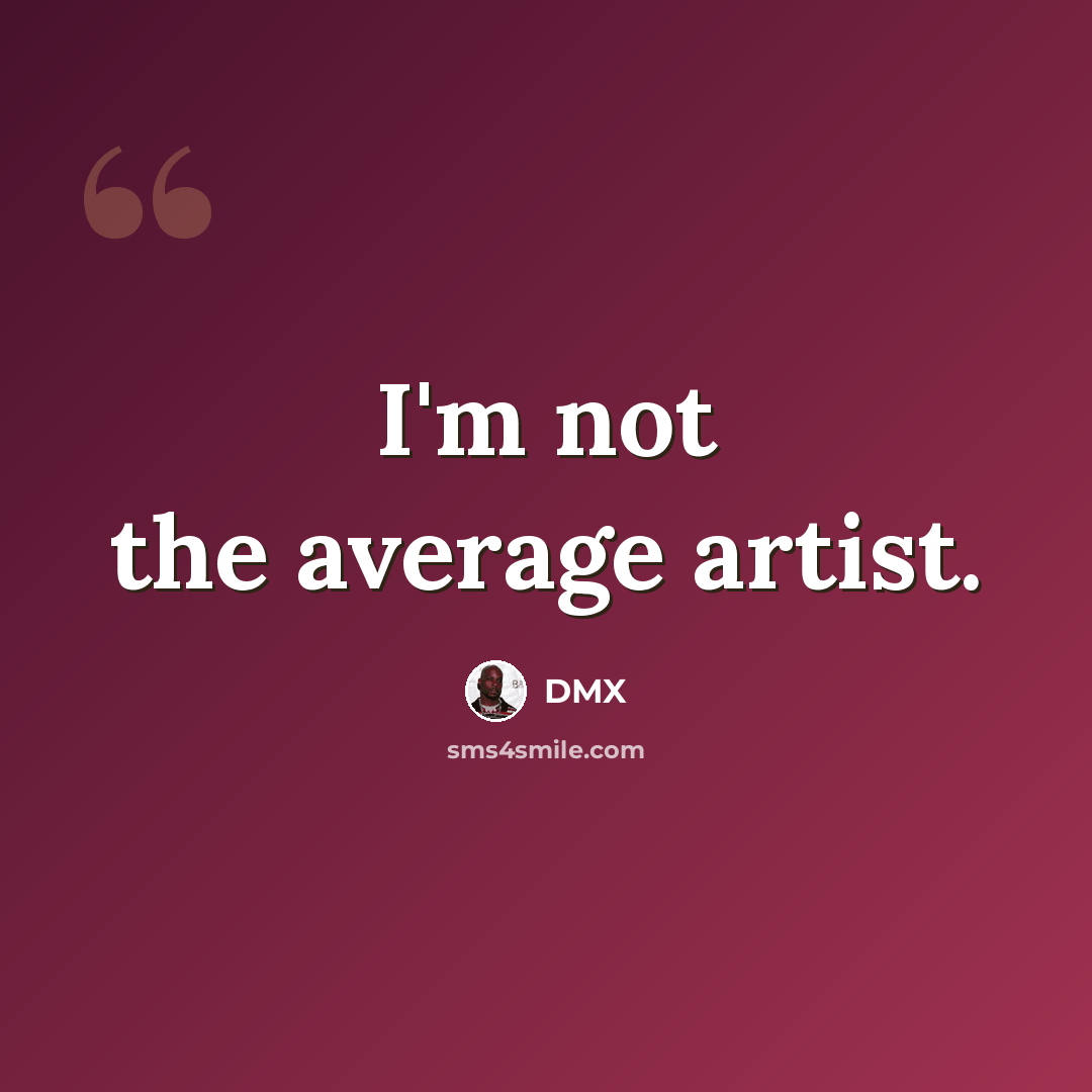 “I'm not the average artist.” quote by DMX