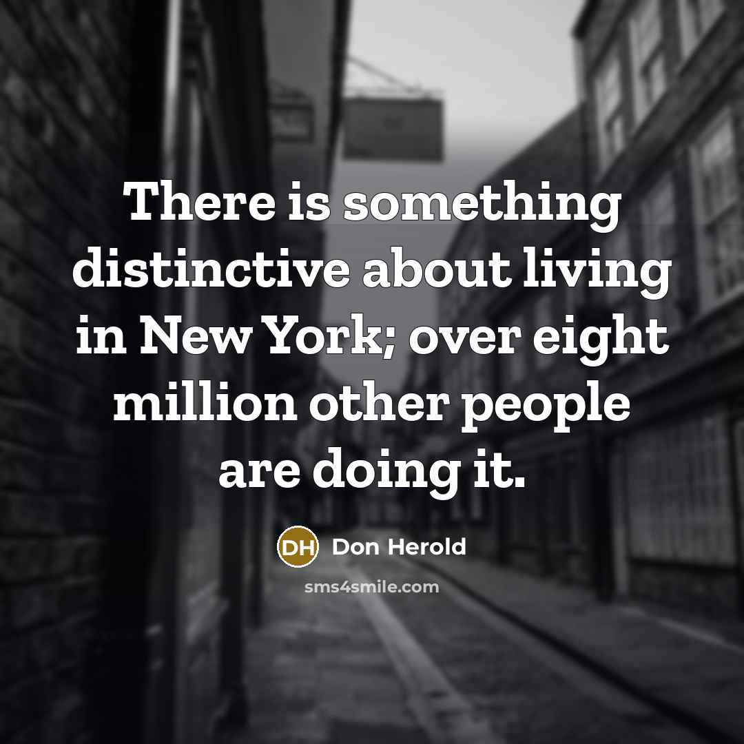 “There is something distinctive about living in New York; over eight million other people are doing it.” quote by Don Herold