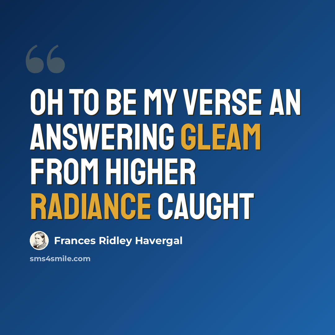 “Oh to be my verse an answering gleam from higher radiance caught” quote by Frances Ridley Havergal