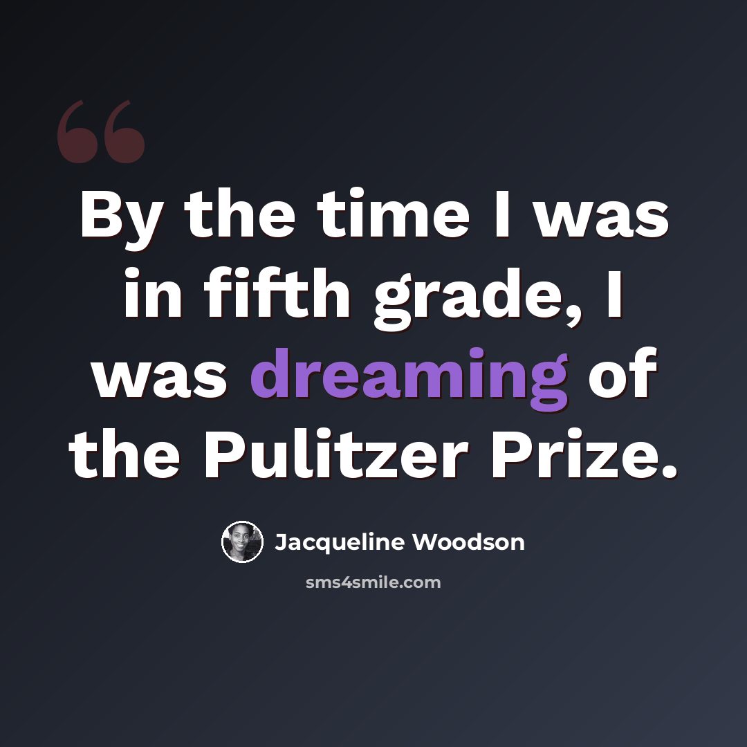 “By the time I was in fifth grade, I was dreaming of the Pulitzer Prize.” quote by Jacqueline Woodson