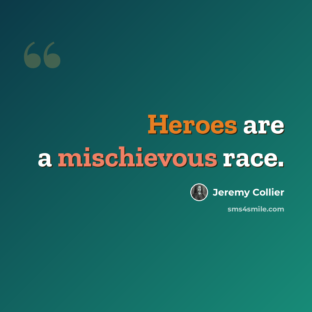 “Heroes are a mischievous race.” quote by Jeremy Collier
