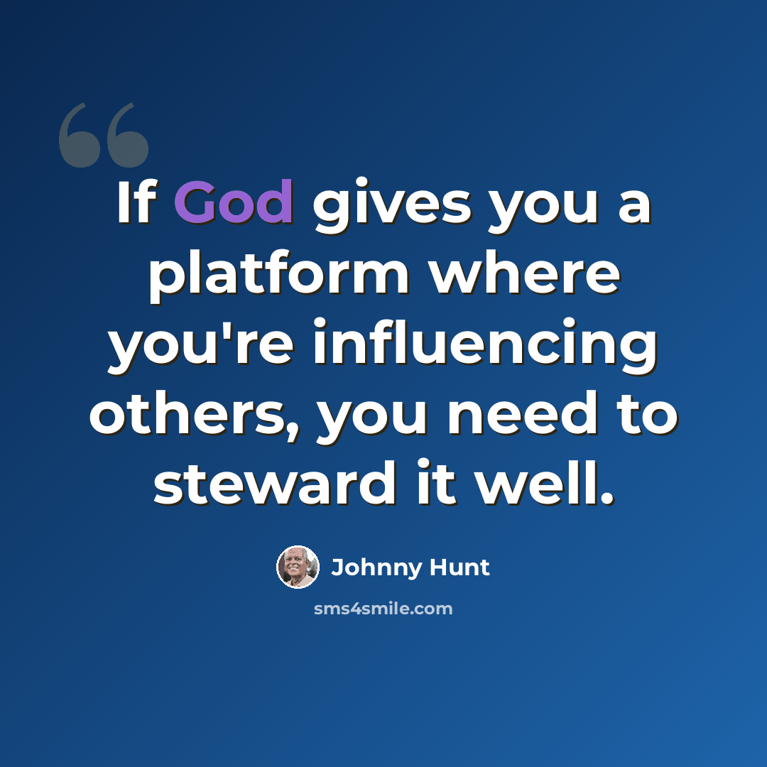 “If God gives you a platform where you're influencing others, you need to steward it well.” quote by Johnny Hunt