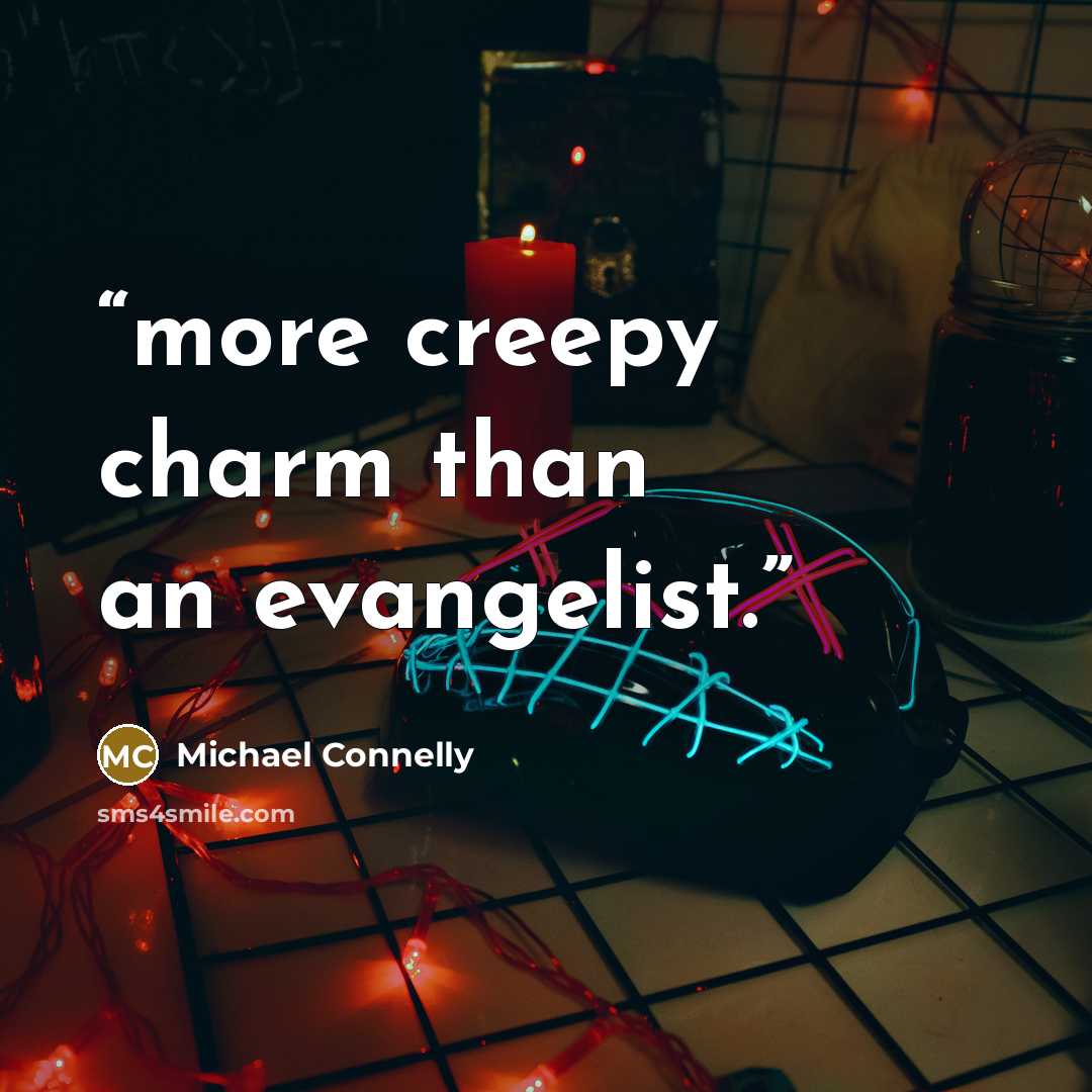 “more creepy charm than an evangelist.” quote by Michael Connelly