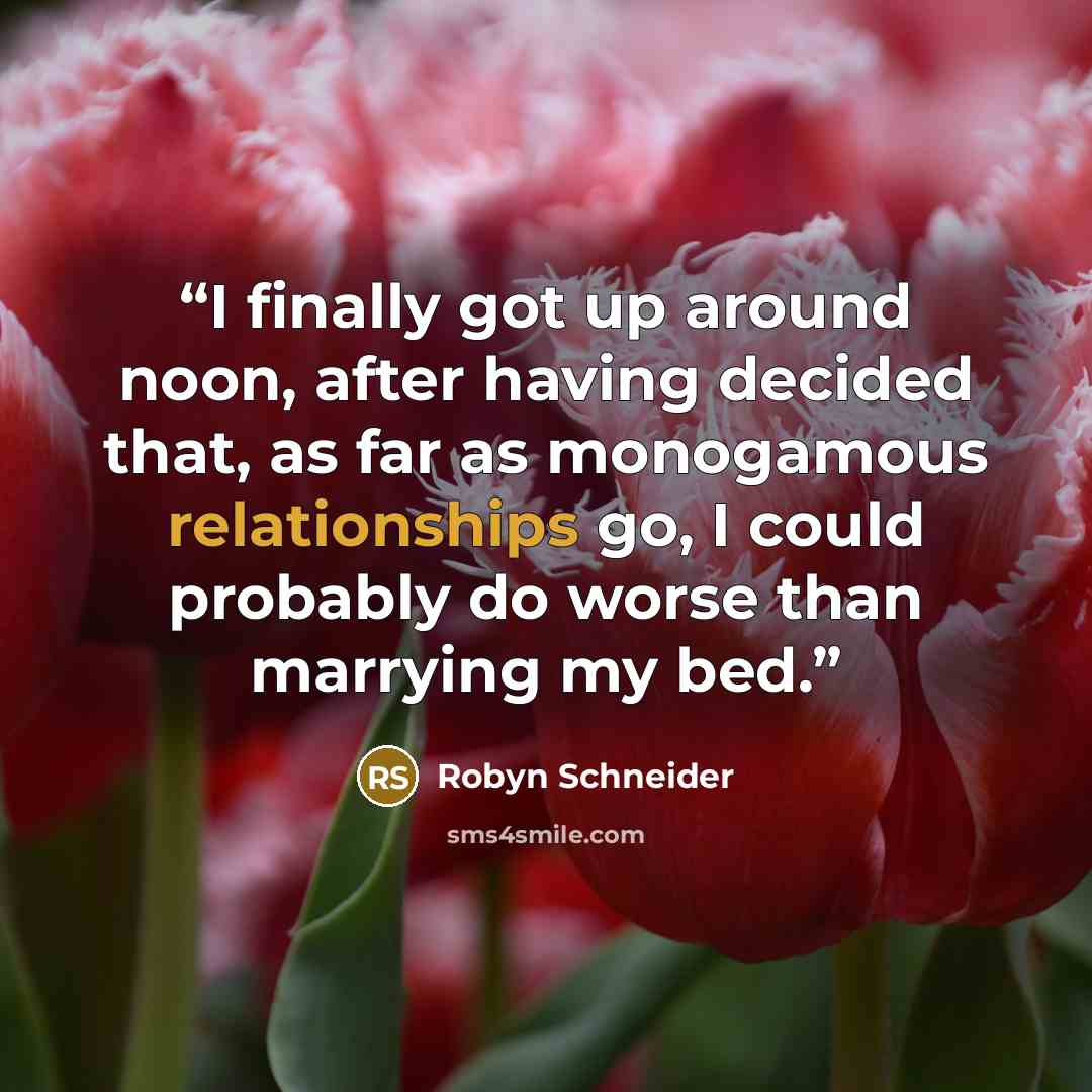 “I finally got up around noon, after having decided that, as far as monogamous relationships go, I could probably do worse than marrying my bed.” quote by Robyn Schneider