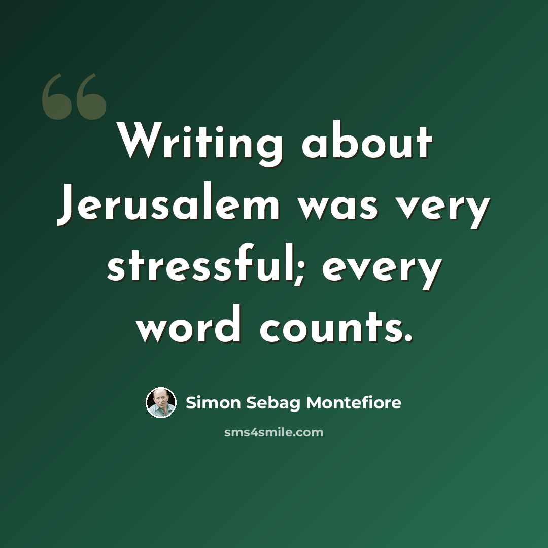 “Writing about Jerusalem was very stressful; every word counts.” quote by Simon Sebag Montefiore