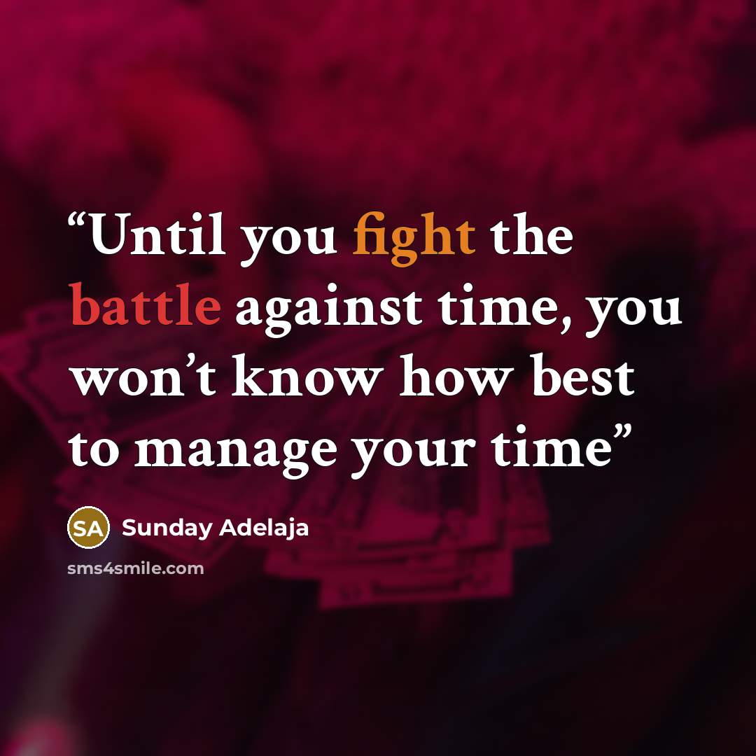 “Until you fight the battle against time, you won’t know how best to manage your time” quote by Sunday Adelaja
