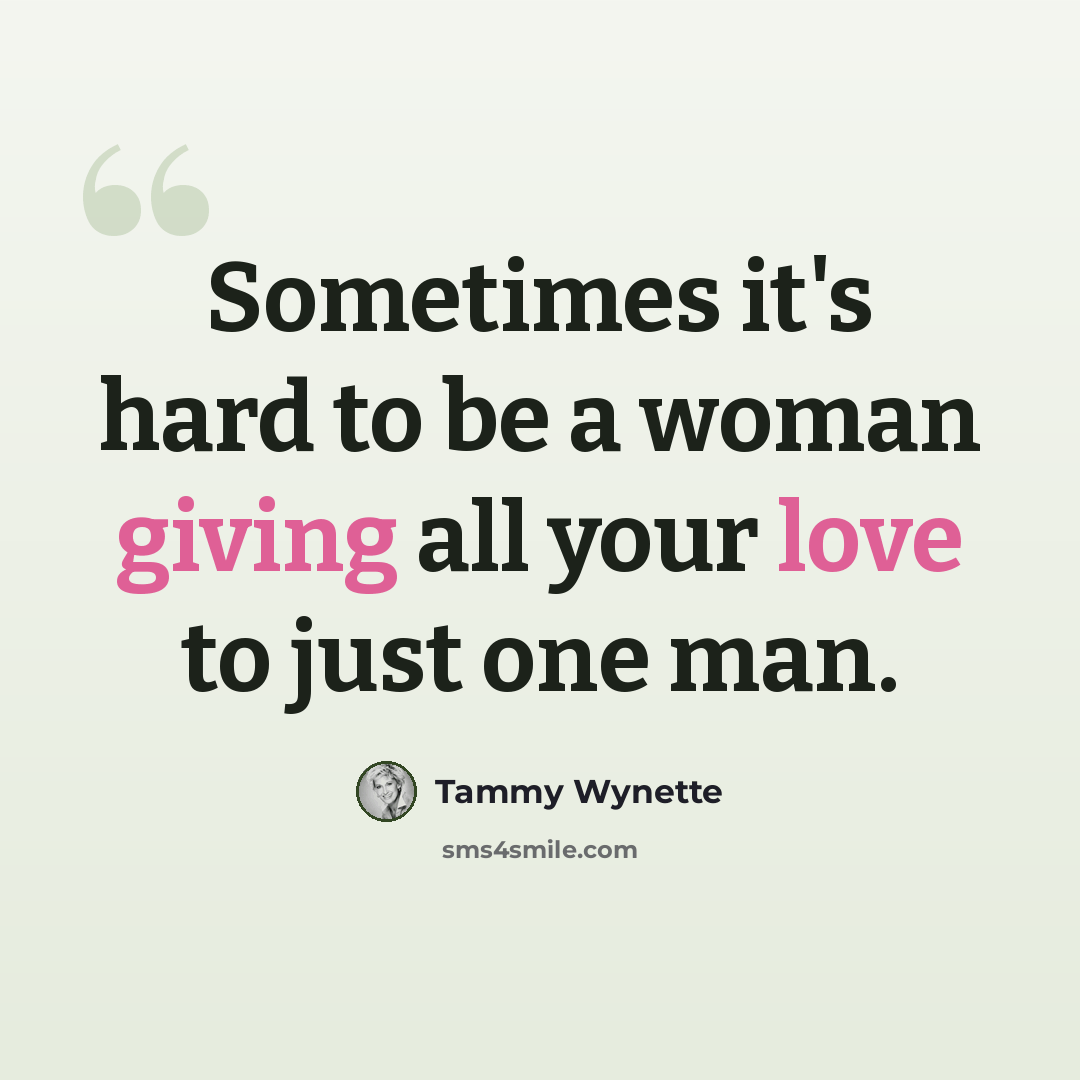 “Sometimes it's hard to be a woman giving all your love to just one man.” quote by Tammy Wynette