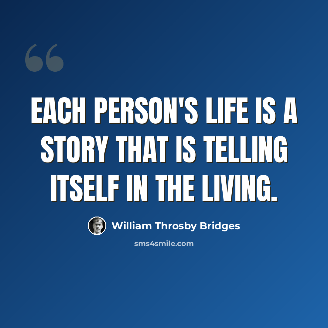 “Each person's life is a story that is telling itself in the living.” quote by William Throsby Bridges