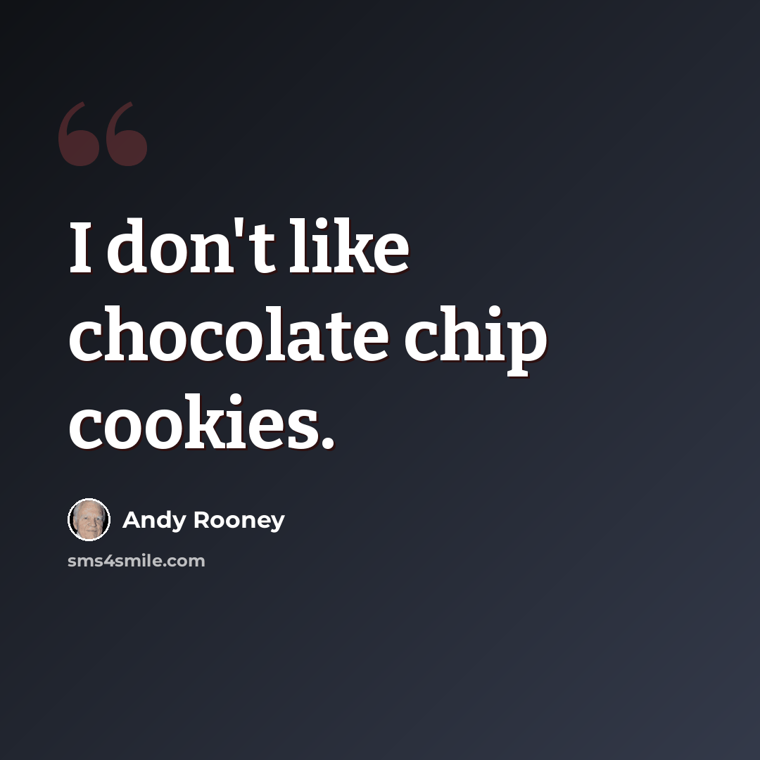 “I don't like chocolate chip cookies.” quote by Andy Rooney