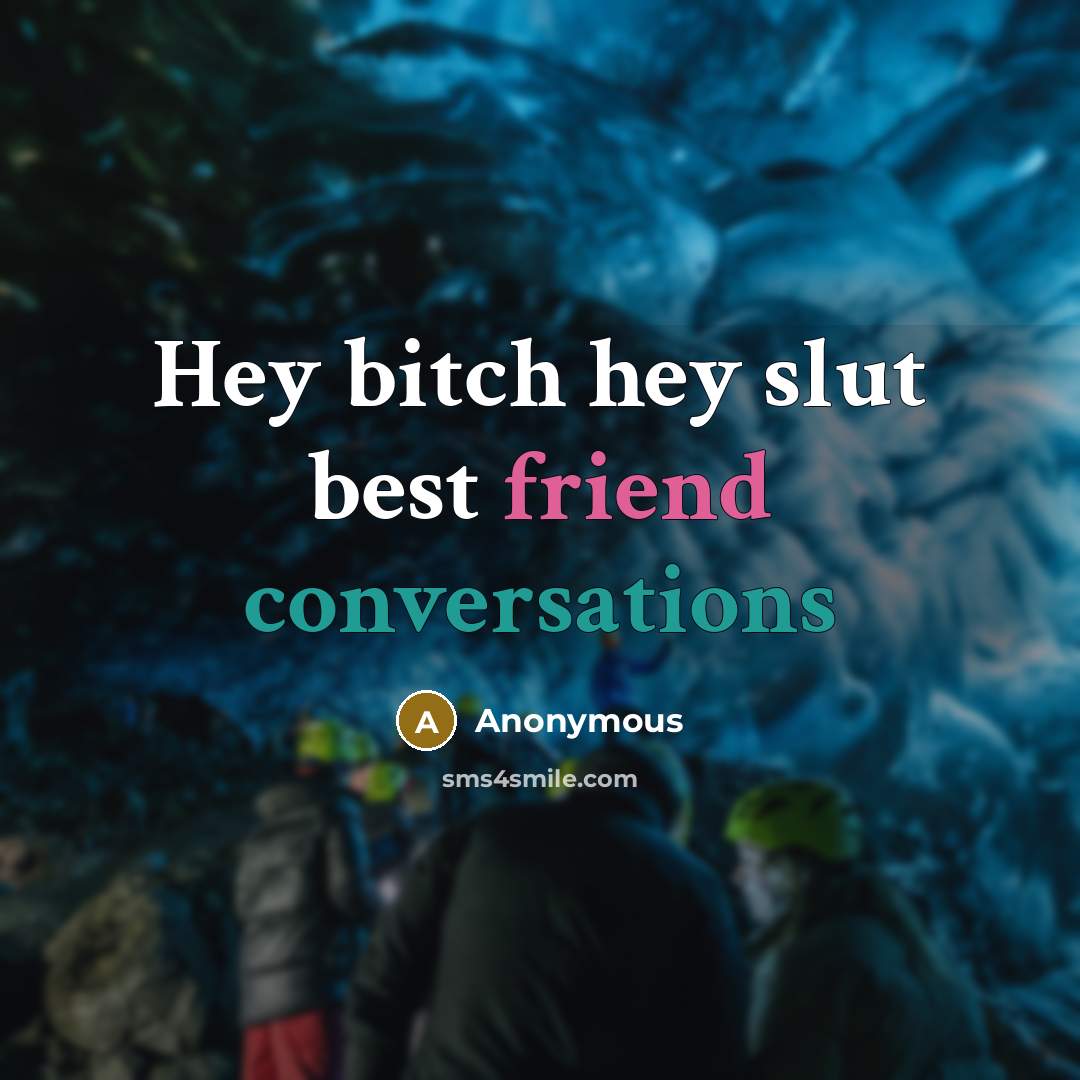 “Hey bitch hey slut best friend conversations” quote by Anonymous