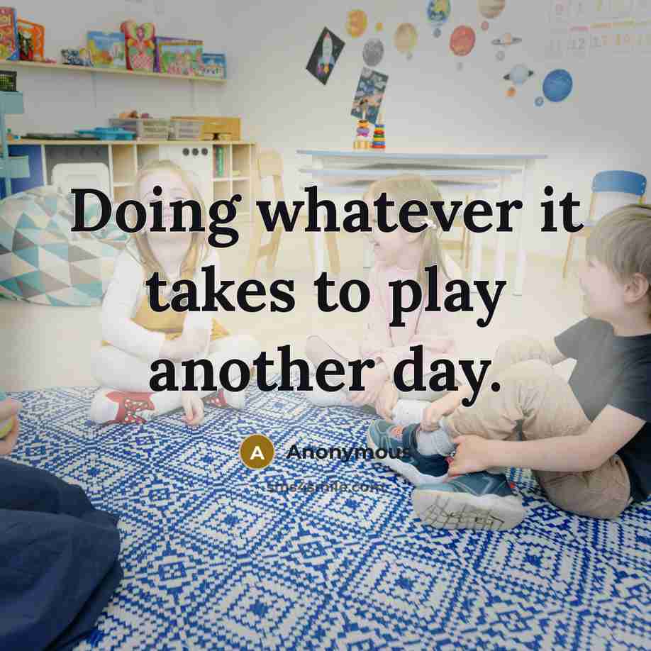 “Doing whatever it takes to play another day.” quote by Anonymous